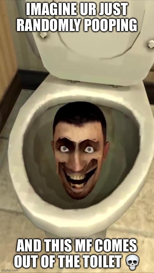 istg if that happened to me… | IMAGINE UR JUST RANDOMLY POOPING; AND THIS MF COMES OUT OF THE TOILET 💀 | image tagged in skibidi toilet | made w/ Imgflip meme maker