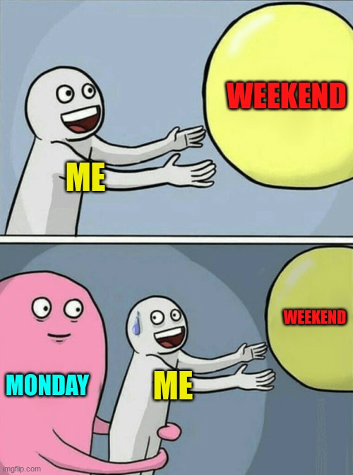 Running Away Balloon | WEEKEND; ME; WEEKEND; MONDAY; ME | image tagged in memes,running away balloon | made w/ Imgflip meme maker