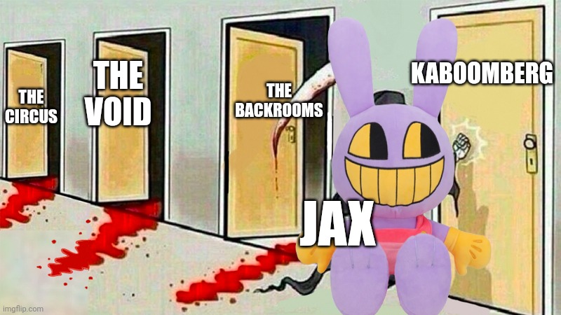 Nooooooo | KABOOMBERG; THE BACKROOMS; THE VOID; THE CIRCUS; JAX | image tagged in death knocking at the door,the amazing digital circus | made w/ Imgflip meme maker