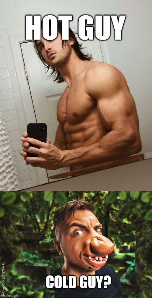 hmmm | HOT GUY; COLD GUY? | image tagged in hot | made w/ Imgflip meme maker
