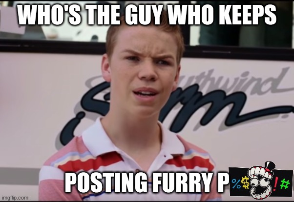 gigity 15 or something | WHO'S THE GUY WHO KEEPS; POSTING FURRY P | image tagged in you guys are getting paid | made w/ Imgflip meme maker