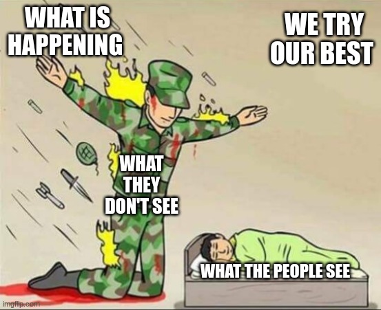 Soldier protecting sleeping child | WE TRY OUR BEST; WHAT IS HAPPENING; WHAT THEY DON'T SEE; WHAT THE PEOPLE SEE | image tagged in soldier protecting sleeping child | made w/ Imgflip meme maker