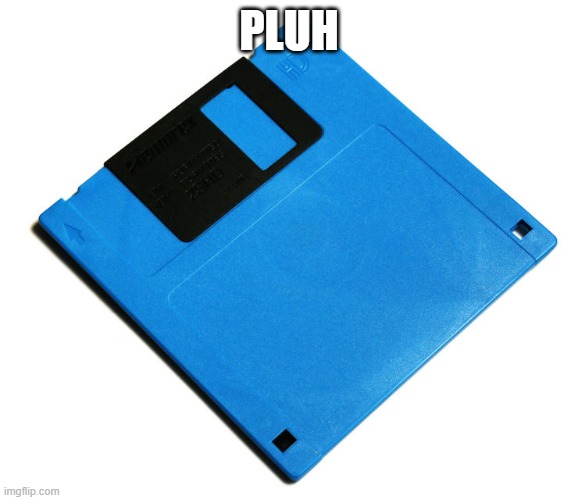 Blue Floppy Disk | PLUH | image tagged in blue floppy disk | made w/ Imgflip meme maker