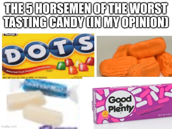 Sorry for the unclear image on the bottom left | THE 5 HORSEMEN OF THE WORST TASTING CANDY (IN MY OPINION) | image tagged in bad luck bear | made w/ Imgflip meme maker