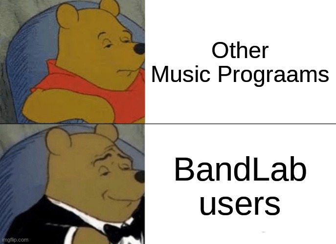 Tuxedo Winnie The Pooh Meme | Other Music Prograams; BandLab users | image tagged in memes,tuxedo winnie the pooh | made w/ Imgflip meme maker