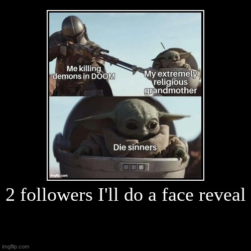 2 followers I'll do a face reveal | | image tagged in funny,demotivationals | made w/ Imgflip demotivational maker