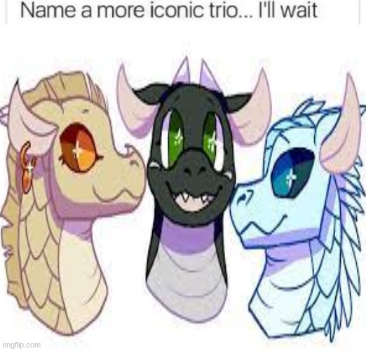 name a more iconic trio | image tagged in name a more iconic trio,wof | made w/ Imgflip meme maker