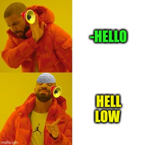 -Hell is low. | -HELLO; HELL LOW | image tagged in -pronounce for deaf ears,god religion universe,hello god he's here,extra-hell,see nobody cares,we don't talk about bruno | made w/ Imgflip meme maker