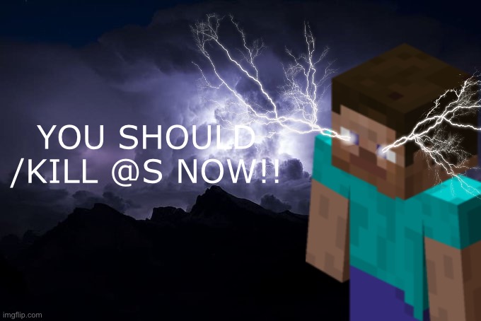 Low tier Steve | YOU SHOULD /KILL @S NOW!! | image tagged in low tier god background | made w/ Imgflip meme maker