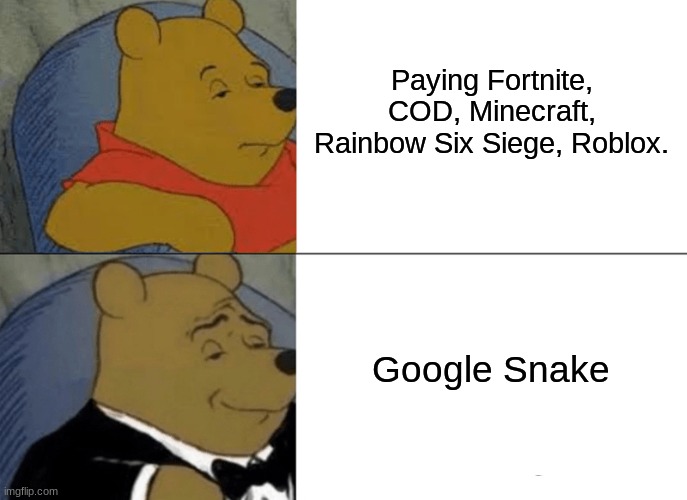 Google Snake Lowkey Fire Tho | Paying Fortnite, COD, Minecraft, Rainbow Six Siege, Roblox. Google Snake | image tagged in memes,tuxedo winnie the pooh | made w/ Imgflip meme maker