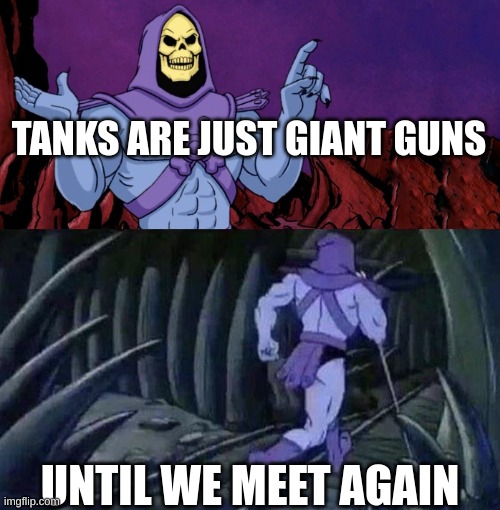 until we meet again | TANKS ARE JUST GIANT GUNS; UNTIL WE MEET AGAIN | image tagged in he man skeleton advices,why are you reading the tags | made w/ Imgflip meme maker