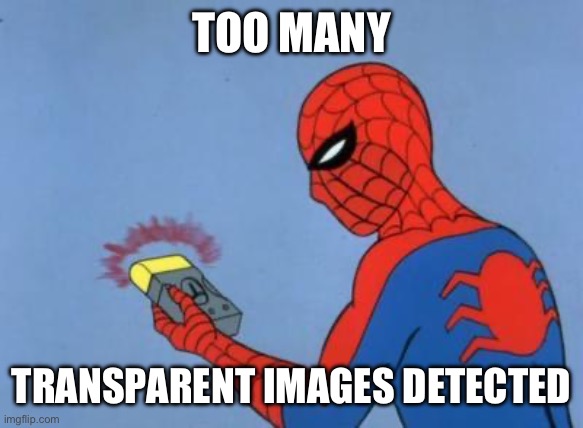 spiderman detector | TOO MANY TRANSPARENT IMAGES DETECTED | image tagged in spiderman detector | made w/ Imgflip meme maker