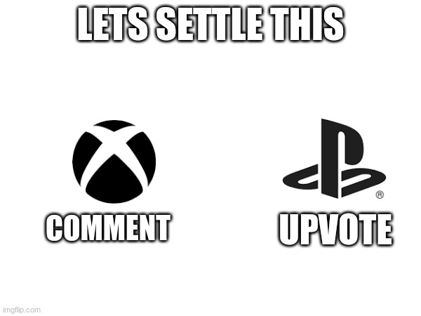 xbox is trash | LETS SETTLE THIS; UPVOTE; COMMENT | image tagged in playstation,xbox,voting | made w/ Imgflip meme maker