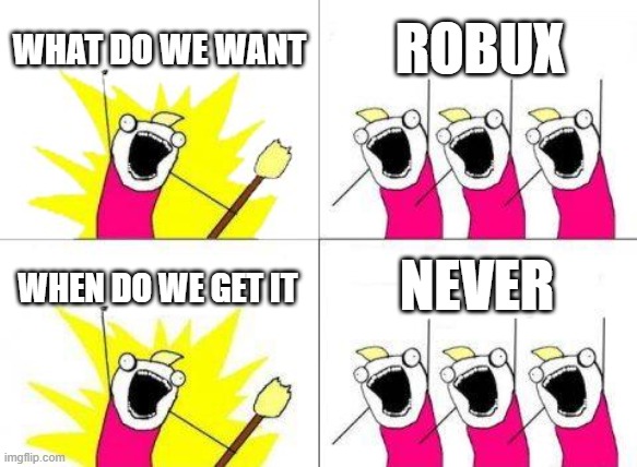 certified roblox kids moment | WHAT DO WE WANT; ROBUX; NEVER; WHEN DO WE GET IT | image tagged in memes,what do we want,roblox | made w/ Imgflip meme maker