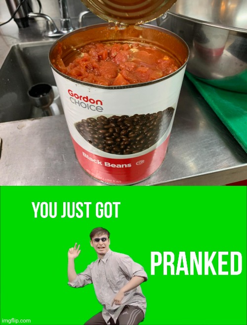 Not black beans | image tagged in filthy frank you just got pranked,you had one job,memes,beans,bean,can | made w/ Imgflip meme maker