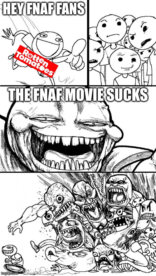 AT least it has lore | HEY FNAF FANS; THE FNAF MOVIE SUCKS | image tagged in memes,hey internet,fnaf,fnaf movie,funny memes,critics | made w/ Imgflip meme maker