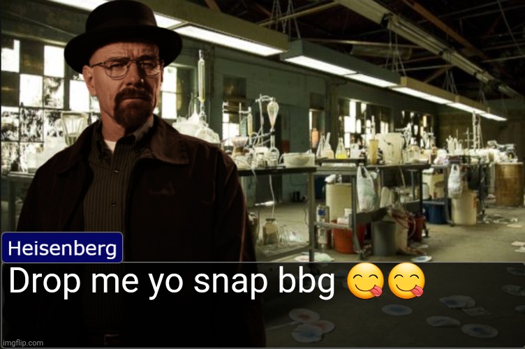 Heisenberg objection template | Drop me yo snap bbg 😋😋 | image tagged in heisenberg objection template | made w/ Imgflip meme maker