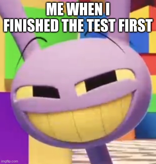 Yes | ME WHEN I FINISHED THE TEST FIRST | image tagged in smug jax,test,school,memes,funny memes,the amazing digital circus | made w/ Imgflip meme maker