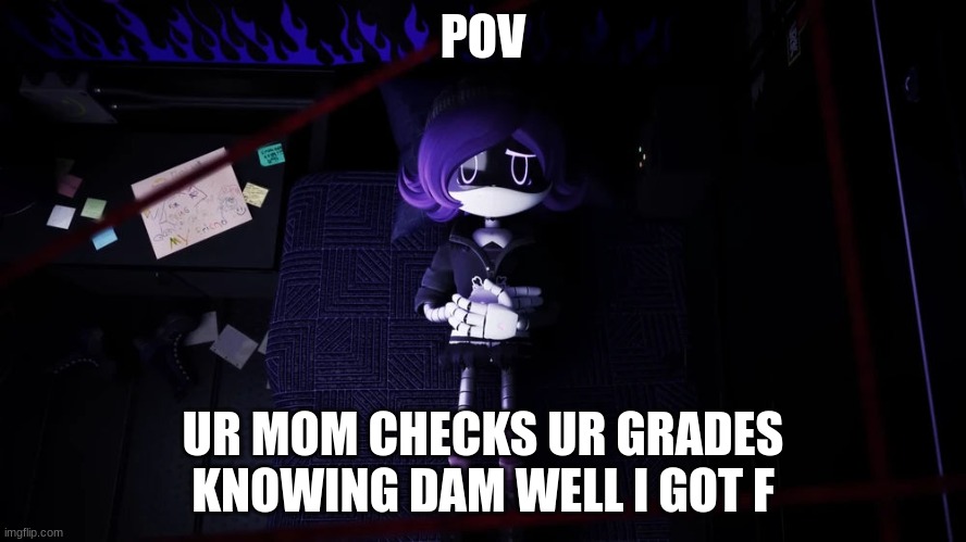 grades | POV; UR MOM CHECKS UR GRADES KNOWING DAM WELL I GOT F | image tagged in murder drones | made w/ Imgflip meme maker