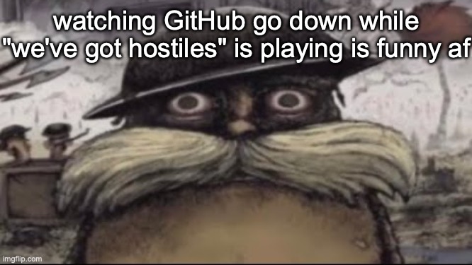 ptsd lorax | watching GitHub go down while "we've got hostiles" is playing is funny af | image tagged in ptsd lorax | made w/ Imgflip meme maker