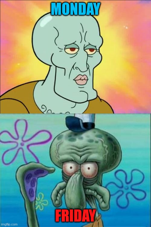 Squidward | MONDAY; FRIDAY | image tagged in memes,squidward | made w/ Imgflip meme maker
