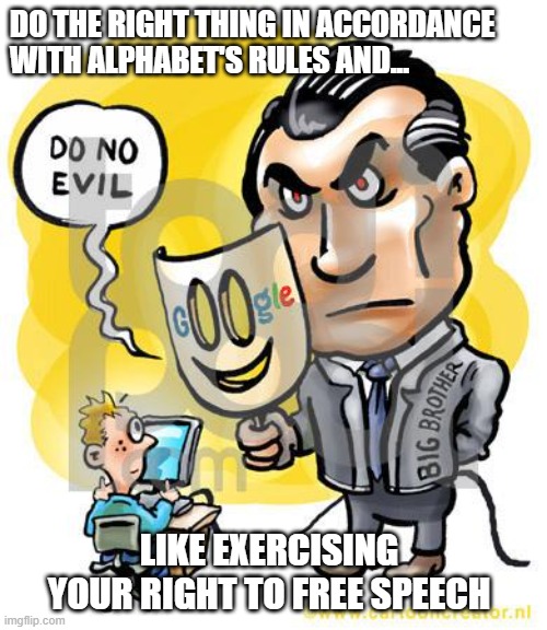 DO THE RIGHT THING IN ACCORDANCE 
WITH ALPHABET'S RULES AND... LIKE EXERCISING YOUR RIGHT TO FREE SPEECH | made w/ Imgflip meme maker