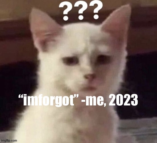 ? | “imforgot” -me, 2023 | made w/ Imgflip meme maker