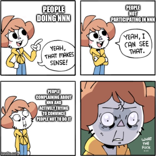 Whether you’re participating in nnn or not, actively trying to get people to stop participating in it just makes you look/sound  | PEOPLE NOT PARTICIPATING IN NNN; PEOPLE DOING NNN; PEOPLE COMPLAINING ABOUT NNN AND ACTIVELY TRYING TO CONVINCE PEOPLE NOT TO DO IT | image tagged in owlturd yeah that makes sense | made w/ Imgflip meme maker