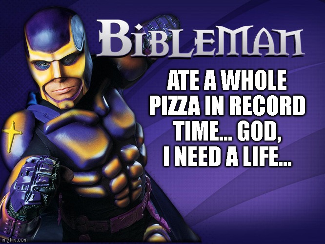 Announcement temp | ATE A WHOLE PIZZA IN RECORD TIME... GOD, I NEED A LIFE... | image tagged in announcement temp | made w/ Imgflip meme maker