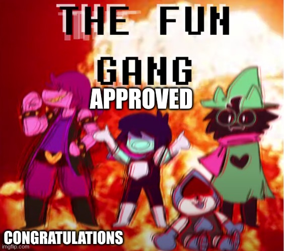 the fun gang | APPROVED CONGRATULATIONS | image tagged in the fun gang | made w/ Imgflip meme maker