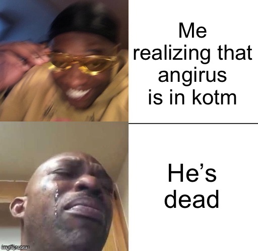 wearing sunglasses crying | Me realizing that angirus is in kotm He’s dead | image tagged in wearing sunglasses crying | made w/ Imgflip meme maker