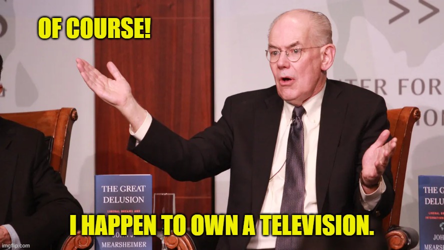 OF COURSE! I HAPPEN TO OWN A TELEVISION. | made w/ Imgflip meme maker