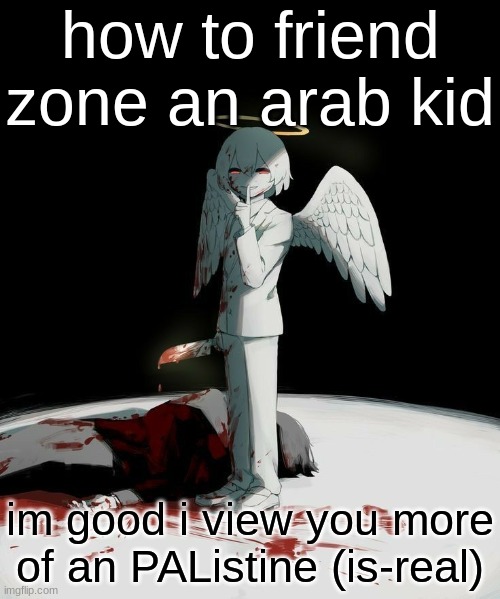 Avogado6 | how to friend zone an arab kid; im good i view you more of an PAListine (is-real) | image tagged in avogado6 | made w/ Imgflip meme maker