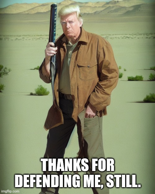 MAGA Action Man | THANKS FOR DEFENDING ME, STILL. | image tagged in maga action man | made w/ Imgflip meme maker