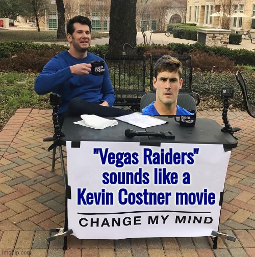 The one with all the Elvises | "Vegas Raiders" sounds like a Kevin Costner movie | image tagged in change my mind,heist,movies,las vegas,nicholas cage,well yes but actually no | made w/ Imgflip meme maker