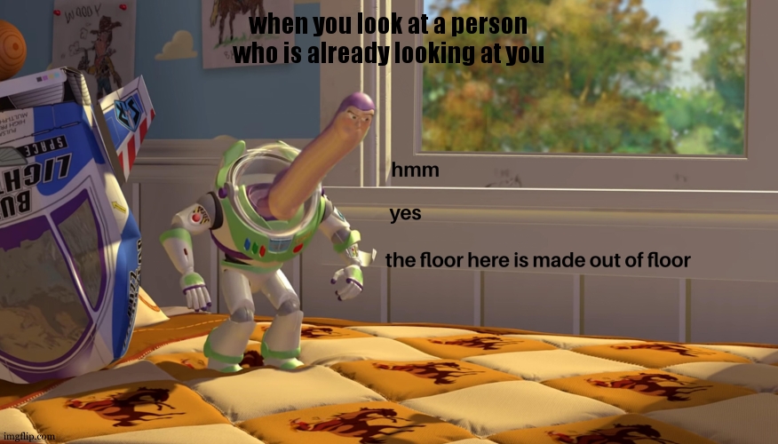 hmm yes the floor is made out of floor | when you look at a person who is already looking at you | image tagged in hmm yes the floor is made out of floor | made w/ Imgflip meme maker