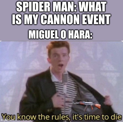You know the rules its time to die | SPIDER MAN: WHAT IS MY CANNON EVENT; MIGUEL O HARA: | image tagged in you know the rules its time to die,spiderman | made w/ Imgflip meme maker