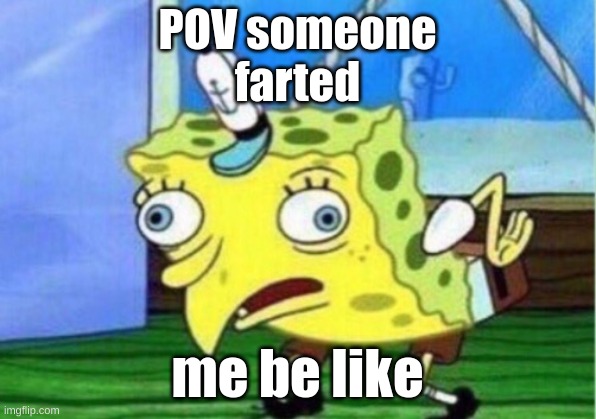 troll cards | POV someone
farted; me be like | image tagged in memes,mocking spongebob | made w/ Imgflip meme maker