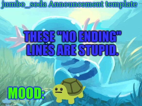 jumbo_soda announcement template | THESE "NO ENDING" LINES ARE STUPID. | image tagged in jumbo_soda announcement template | made w/ Imgflip meme maker