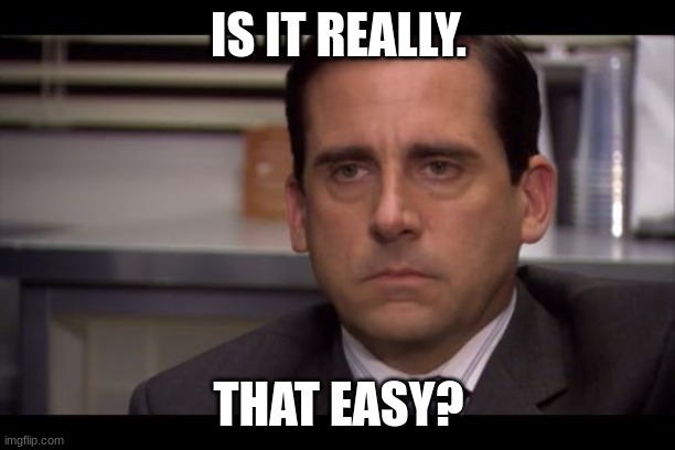 Steve carell poker face | IS IT REALLY. THAT EASY? | image tagged in steve carell poker face | made w/ Imgflip meme maker