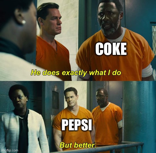 "He does exactly what I do" "but better" | COKE PEPSI | image tagged in he does exactly what i do but better | made w/ Imgflip meme maker