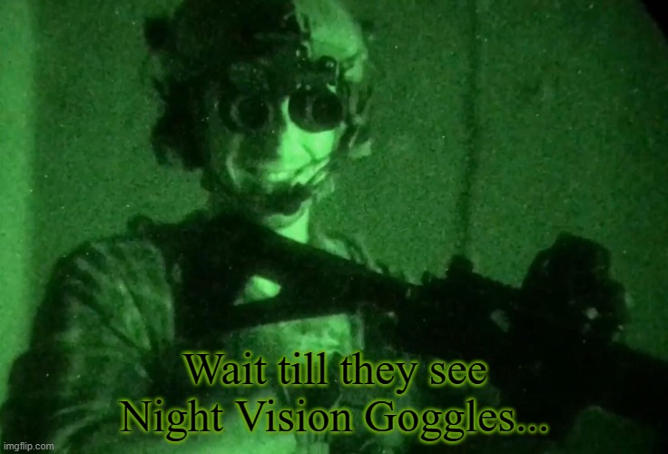 Garand Thumb Night Vision | Wait till they see Night Vision Goggles... | image tagged in garand thumb night vision | made w/ Imgflip meme maker