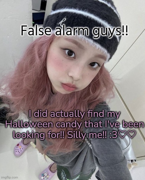 Check last post if don't know) but yeah my fatass found my candy, parents actually didn't take it. I apologized to them, woopsie | False alarm guys!! I did actually find my Halloween candy that I've been looking for!! Silly me!! :3♡♡ | image tagged in chuu,yass,gay | made w/ Imgflip meme maker
