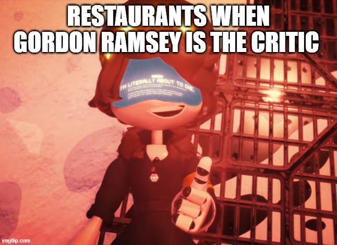 welp, we're doomed | RESTAURANTS WHEN GORDON RAMSEY IS THE CRITIC | image tagged in chef gordon ramsay | made w/ Imgflip meme maker
