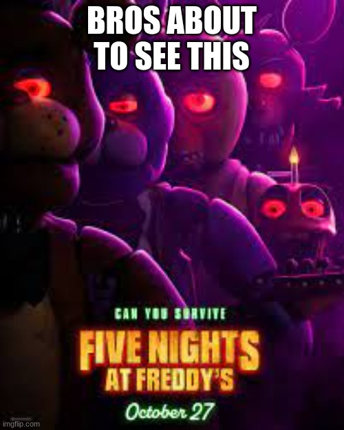 Fnaf Movie poster | BROS ABOUT TO SEE THIS | image tagged in fnaf movie poster | made w/ Imgflip meme maker