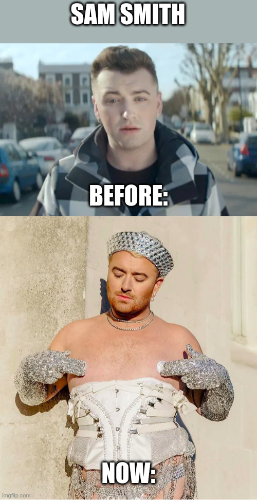 sam smith | SAM SMITH; BEFORE:; NOW: | image tagged in homosexuality | made w/ Imgflip meme maker