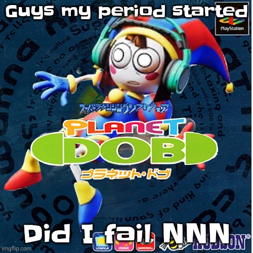 :( | Guys my period started; Did I fail NNN | made w/ Imgflip meme maker