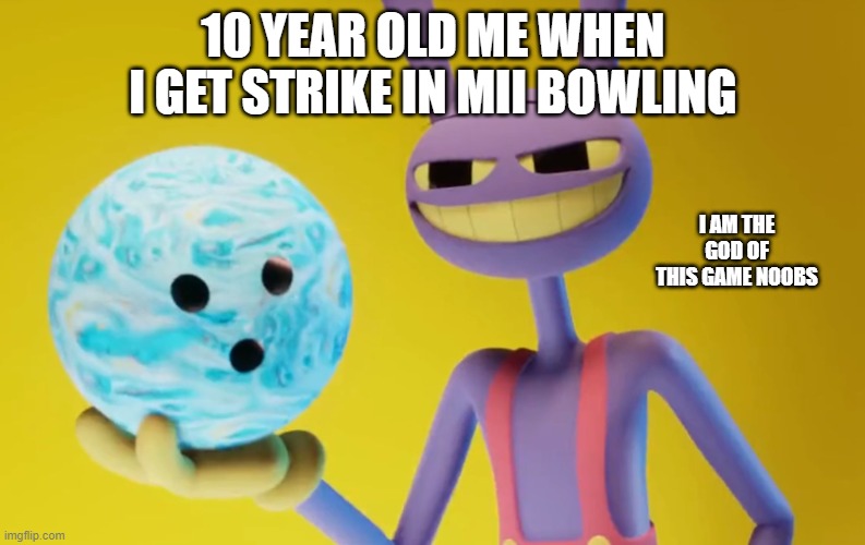 strike | 10 YEAR OLD ME WHEN I GET STRIKE IN MII BOWLING; I AM THE GOD OF THIS GAME NOOBS | image tagged in wii sports | made w/ Imgflip meme maker