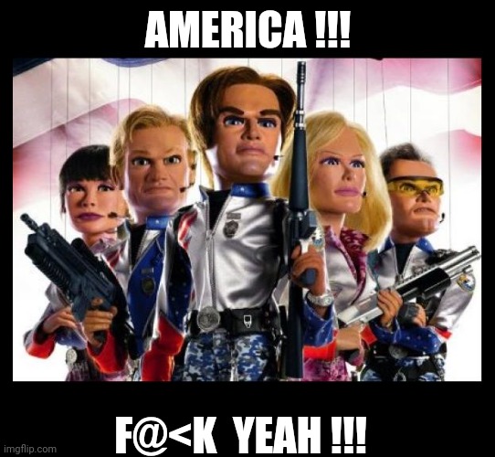 Team America | AMERICA !!! F@<K  YEAH !!! | image tagged in team america | made w/ Imgflip meme maker