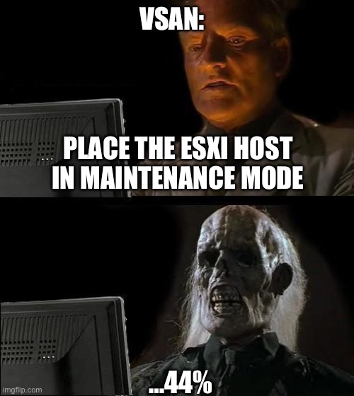 I'll Just Wait Here | VSAN:; PLACE THE ESXI HOST
IN MAINTENANCE MODE; …44% | image tagged in memes,i'll just wait here,vsan,esxi,maintenance,mode | made w/ Imgflip meme maker